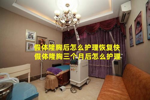 假体隆胸后怎么护理恢复快 假体隆胸三个月后怎么护理